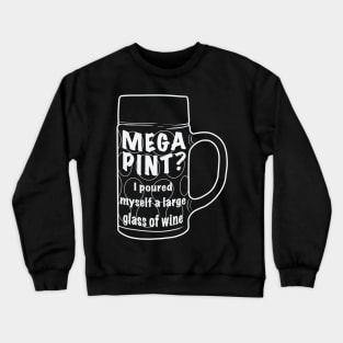 Mega pint? I poured myself a large glass Crewneck Sweatshirt